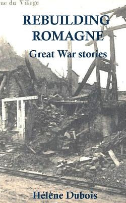 Rebuilding Romagne: and other Great War stories by DuBois, Helene