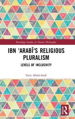 Ibn 'Arabī's Religious Pluralism: Levels of Inclusivity by Abdel-Hadi, Faris