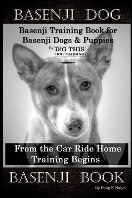 Basenji Dog, Basenji Training Book for Basenji Dogs & Puppies By D!G THIS DOG Training, From the Car Ride Home Training Begins, Basenji Book by Naiyn, Doug K.