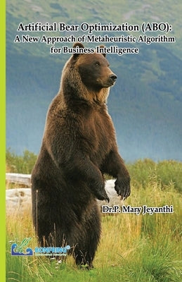 Artificial Bear Optimization (ABO): A New Approach of Metaheuristic Algorithm for Business Intelligence by Jeyanthi, Dr P. Mary