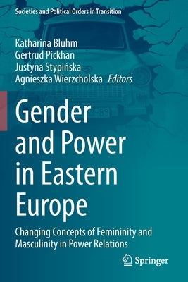 Gender and Power in Eastern Europe: Changing Concepts of Femininity and Masculinity in Power Relations by Bluhm, Katharina