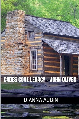 Cades Cove Legacy - John Oliver by Aubin, Dianna