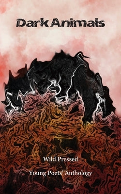 Dark Animals: Wild Pressed Young Poets' Anthology by Wild Pressed Books