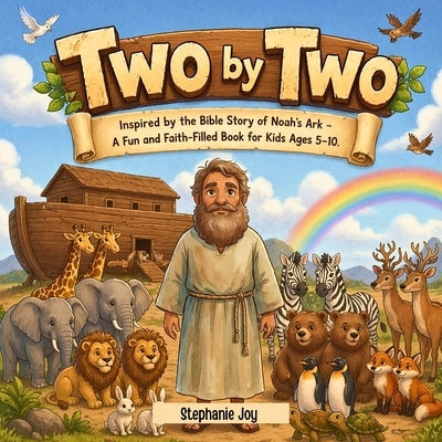 Two by Two: Inspired by the Bible Story of Noah's Ark - A Fun and Faith-Filled Book for Kids Ages 5-10 by Joy, Stephanie