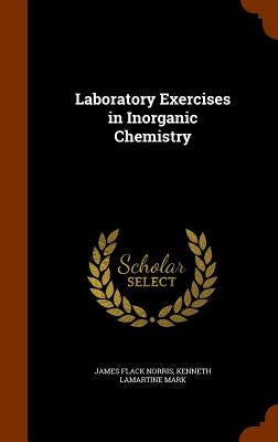 Laboratory Exercises in Inorganic Chemistry by Norris, James Flack