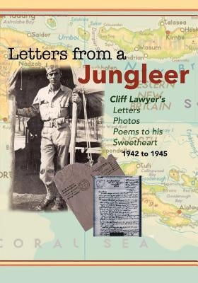 Letters from a Jungleer: Cliff Lawyer's letters, Photos and poems to his Sweetheart 1942-1945 by Fox, Lawrence