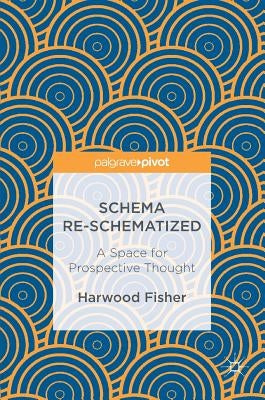 Schema Re-Schematized: A Space for Prospective Thought by Fisher, Harwood