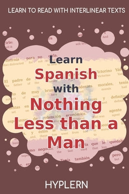 Learn Spanish with Nothing less than a Man: Interlinear Spanish to English by Van Den End, Kees