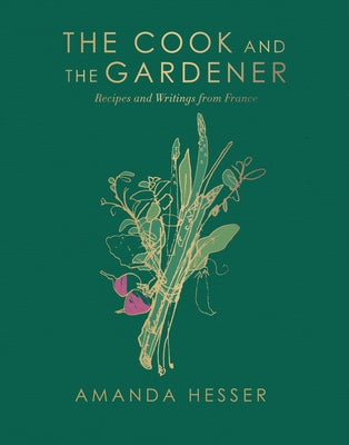 The Cook and the Gardener: Recipes and Writings from France by Hesser, Amanda