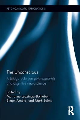 The Unconscious: A Bridge Between Psychoanalysis and Cognitive Neuroscience by Leuzinger-Bohleber, Marianne