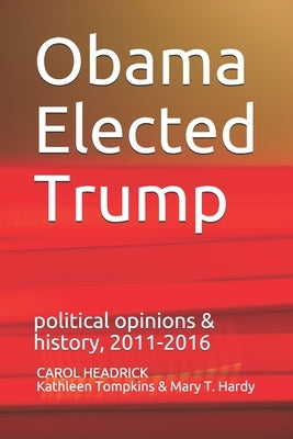 Obama Elected Trump: political opinions & history, 2011-2016 by Tompkins, Kathleen