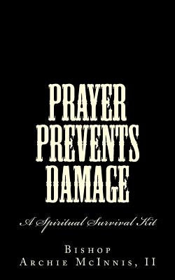 Prayer Prevents Damage: A Spiritual Survival Kit by McInnis II, Archie L.