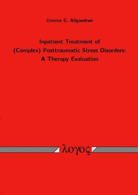 Inpatient Treatment of (Complex) Posttraumatic Stress Disorders: A Therapy Evaluation by Aligwekwe, Uzoma G.