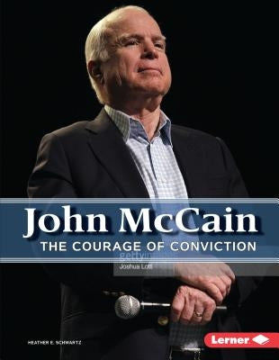 John McCain: The Courage of Conviction by Schwartz, Heather E.