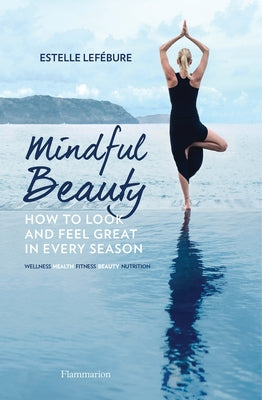 Mindful Beauty: How to Look and Feel Great in Every Season by Lefébure, Estelle