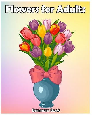 Flowers for Adult: An Adult Coloring Book with Fun, Easy Flower Designs, and Relaxing Coloring Pages (Perfect Gift for Adult & Women) by Book, Benmore