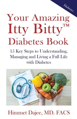 Your Amazing Itty Bitty(TM) Diabetes Book: 15 Key Steps to Understanding, Managing and Living a Full Life with Diabetes by Dajee, Himmet