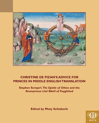 Christine de Pizan's Advice for Princes in Middle English Translation: Stephen Scrope's 'The Epistle of Othea' and the Anonymous 'Lytle Bibell of Knyg by Schieberle, Misty