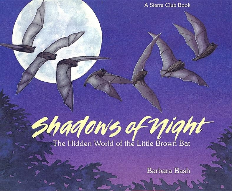 Shadows of the Night: The Hidden World of the Little Brown Bat by Bash, Barbara