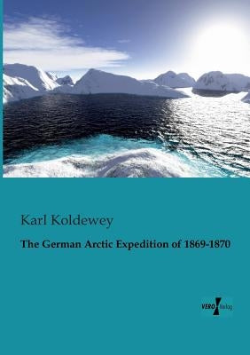 The German Arctic Expedition of 1869-1870 by Koldewey, Karl