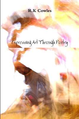 Expressing Art Through Poetry by Cowles, R. K.
