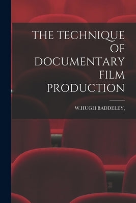 The Technique of Documentary Film Production by W Hugh Baddeley