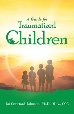 A Guide for Traumatized Children by Crawford-Johnson M. a. CCC, Joi