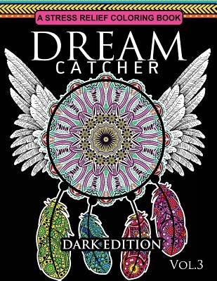 Dream Catcher Coloring Book Dark Edition Vol.3: An Adult Coloring Book of Beautiful Detailed Dream Catchers with Stress Relieving Patterns (Pattern Co by Dream Catcher Coloring Book