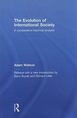 The Evolution of International Society: A Comparative Historical Analysis Reissue with a new introduction by Barry Buzan and Richard Little by Watson, Adam