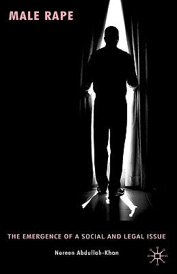 Male Rape: The Emergence of a Social and Legal Issue by Abdullah-Khan, N.
