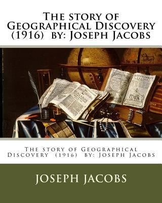 The story of Geographical Discovery (1916) by: Joseph Jacobs by Jacobs, Joseph