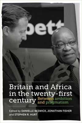 Britain and Africa in the Twenty-First Century: Between Ambition and Pragmatism by Beswick, Danielle