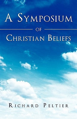 A Symposium of Christian Beliefs by Peltier, Richard