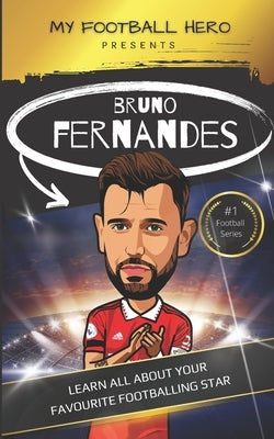 My Football Hero: Bruno Fernandes: Learn all about your favourite footballing star by Green, Rob