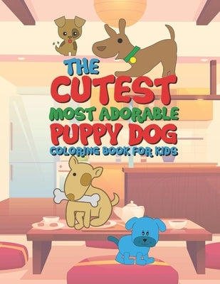 The Cutest Most Adorable Puppy Dog Coloring Book For Kids: 25 Fun Designs For Boys And Girls - Perfect For Young Children Preschool Elementary Toddler by Kicks, Giggles and