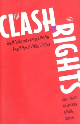 The Clash of Rights: Liberty, Equality, and Legitimacy in Pluralist Democracy by Sniderman, Paul M.