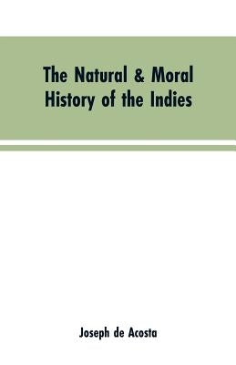 The natural & moral history of the Indies VOL. I. by de Acosta, Joseph