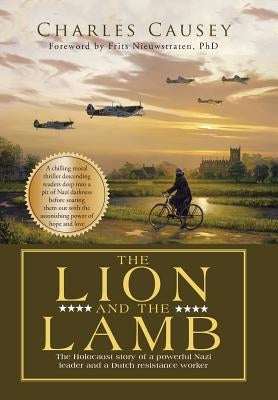 The Lion and the Lamb: The true Holocaust story of a powerful Nazi leader and a Dutch resistance worker by Causey, Charles