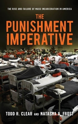 The Punishment Imperative: The Rise and Failure of Mass Incarceration in America by Clear, Todd R.