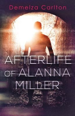 Afterlife of Alanna Miller by Carlton, Demelza