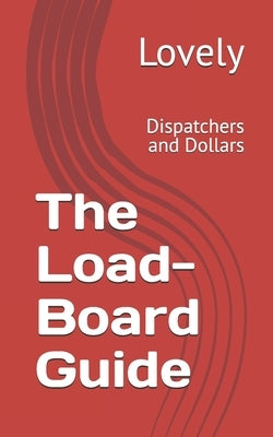 The Load-Board Guide: Dispatchers and Dollars by Lovely