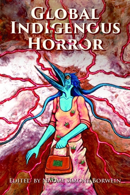 Global Indigenous Horror by Borwein, Naomi Simone