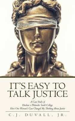 It's Easy to Talk Justice: A Case Study of Hudson V Philander Smith College: How One Woman's Case Changed My Thinking about Justice by Duvall Jr, C. J.