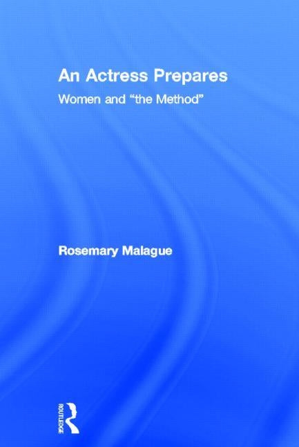 An Actress Prepares: Women and "the Method" by Malague, Rosemary