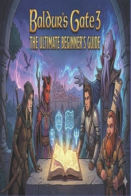 Baldur's Gate 3: The Ultimate Beginner's Guide by Mary Newkirk