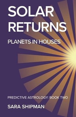 Solar Returns: Planets in Houses by Shipman, Sara