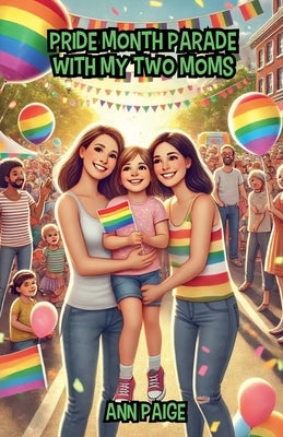 Pride Month Parade with My Two Moms by Paige, Ann