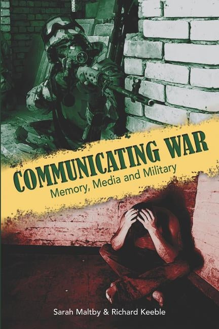 Communicating War: Memory, Media & Military by Maltby, Sarah