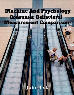 Machine And Psychology Consumer Behavioral: Measurement Comparison by Lok, John