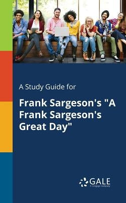 A Study Guide for Frank Sargeson's "A Frank Sargeson's Great Day" by Gale, Cengage Learning
